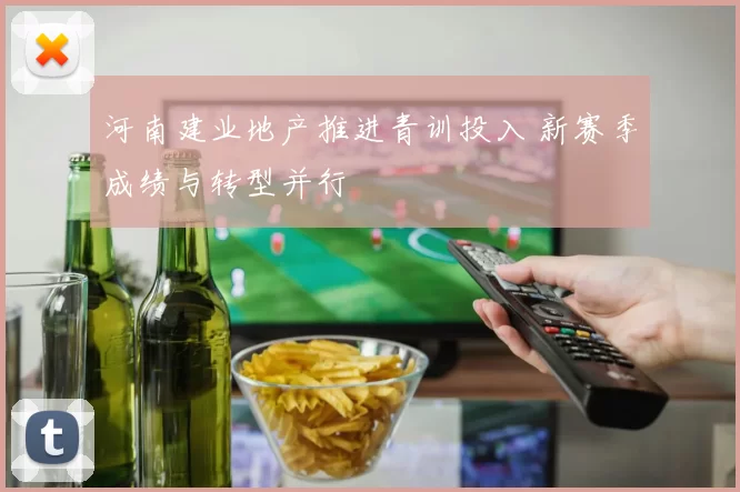 河南建业地产推进青训投入 新赛季成绩与转型并行
