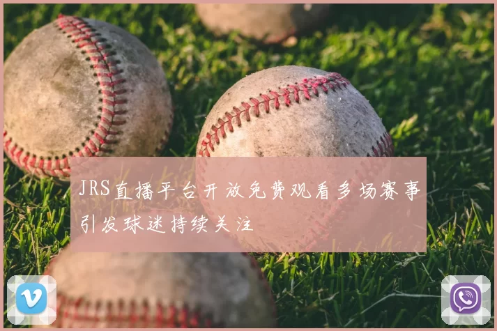 JRS直播平台开放免费观看多场赛事引发球迷持续关注