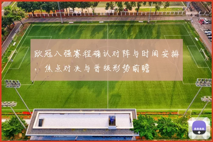 欧冠八强赛程确认对阵与时间安排,焦点对决与晋级形势前瞻