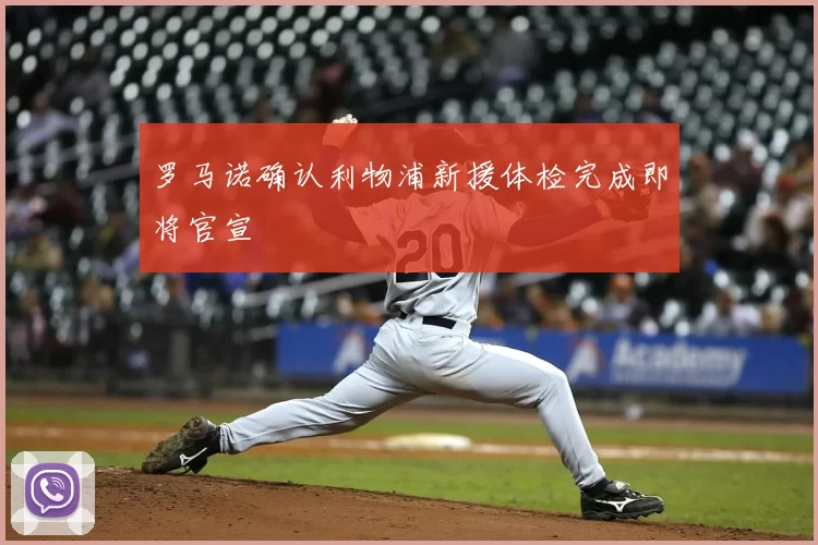 罗马诺确认利物浦新援体检完成即将官宣