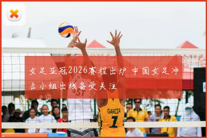 女足亚冠2026赛程出炉 中国女足冲击小组出线备受关注