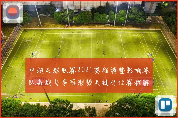 中超足球联赛2021赛程调整影响球队备战与争冠形势关键对位赛程解读